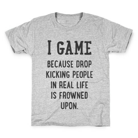 I Game Because Drop Kicking People In Real Life Is Frowned Upon. Kids T-Shirt