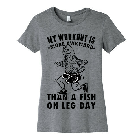 My Workout Is More Awkward Than A Fish On Leg Day Womens T-Shirt