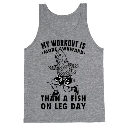 My Workout Is More Awkward Than A Fish On Leg Day Tank Top