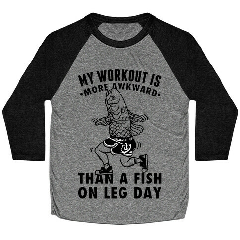 My Workout Is More Awkward Than A Fish On Leg Day Baseball Tee