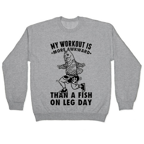 My Workout Is More Awkward Than A Fish On Leg Day Pullover