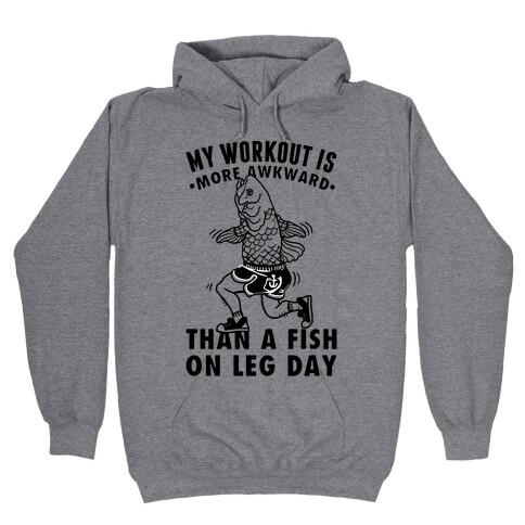 My Workout Is More Awkward Than A Fish On Leg Day Hooded Sweatshirt