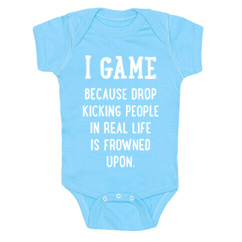 I Game Because Drop Kicking People In Real Life Is Frowned Upon. (white font) Baby One-Piece