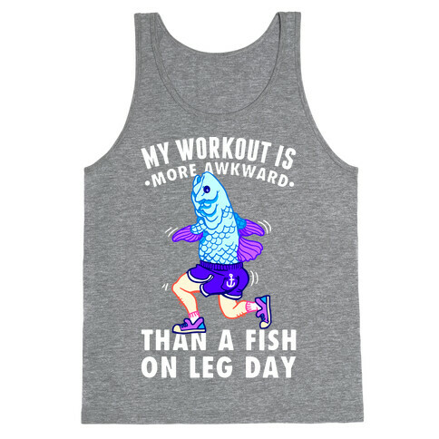 My Workout Is More Awkward Than A Fish On Leg Day Tank Top