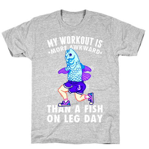 My Workout Is More Awkward Than A Fish On Leg Day T-Shirt