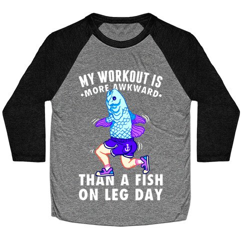 My Workout Is More Awkward Than A Fish On Leg Day Baseball Tee