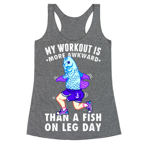 My Workout Is More Awkward Than A Fish On Leg Day Racerback Tank Top