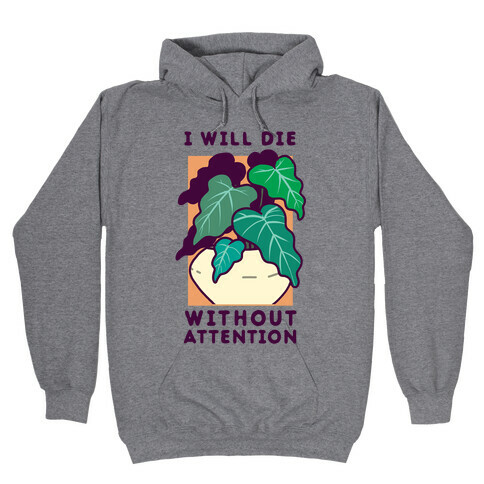 I Will Die Without Attention Hooded Sweatshirt