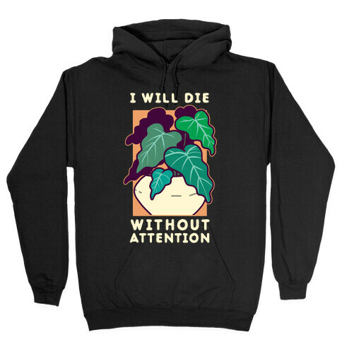 I Will Die Without Attention Hooded Sweatshirt