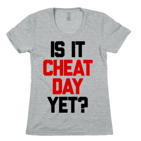 Is It Cheat Day Yet? Womens T-Shirt