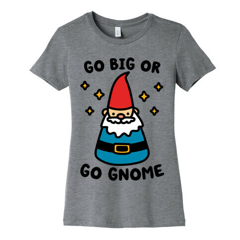 Go Big Or Go Gnome Womens T-Shirt