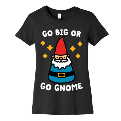 Go Big Or Go Gnome Womens T-Shirt