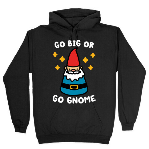 Go Big Or Go Gnome Hooded Sweatshirt