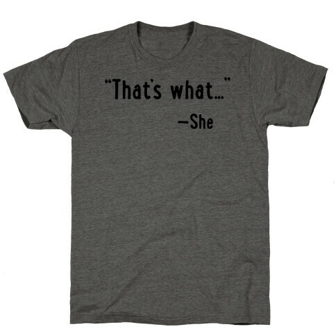 "That's What..." (She Said) T-Shirt