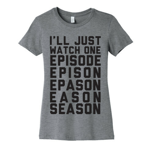 I'll Just Watch One Episode... Womens T-Shirt