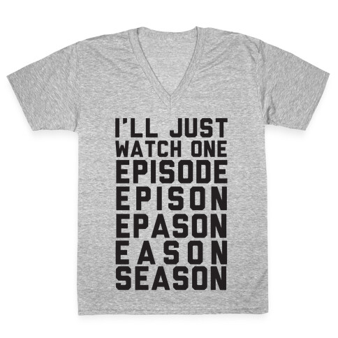 I'll Just Watch One Episode... V-Neck Tee Shirt