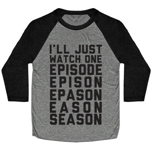 I'll Just Watch One Episode... Baseball Tee
