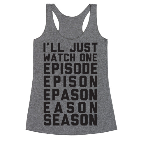 I'll Just Watch One Episode... Racerback Tank Top