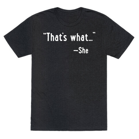 "That's What..." (She Said) T-Shirt