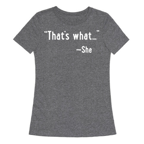 "That's What..." (She Said) Womens T-Shirt
