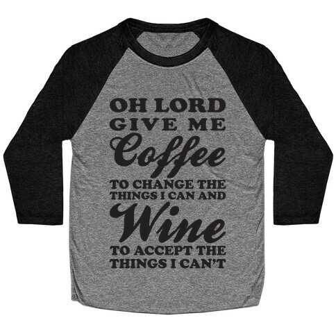 Oh Lord, Give Me Coffee To Change The Things I Can and Wine To Accept The Things I Can't Baseball Tee