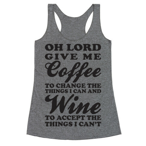 Oh Lord, Give Me Coffee To Change The Things I Can and Wine To Accept The Things I Can't Racerback Tank Top