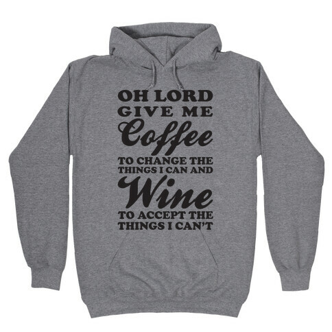 Oh Lord, Give Me Coffee To Change The Things I Can and Wine To Accept The Things I Can't Hooded Sweatshirt