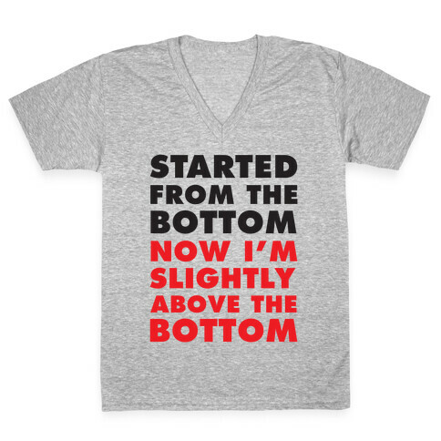 Started From The Bottom Now I'm Slightly Above The Bottom V-Neck Tee Shirt