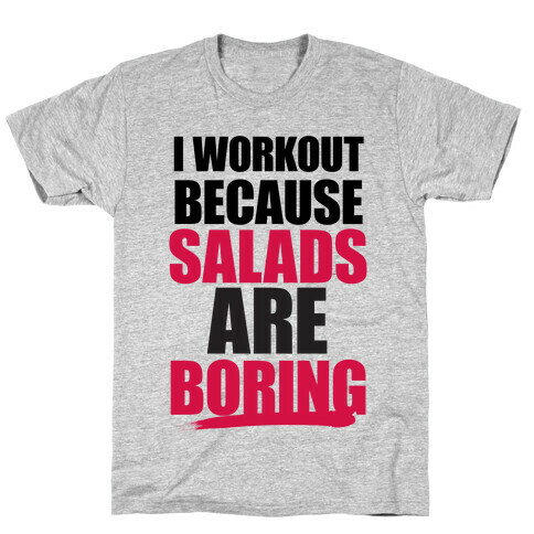 I Workout Because Salads Are Boring T-Shirt