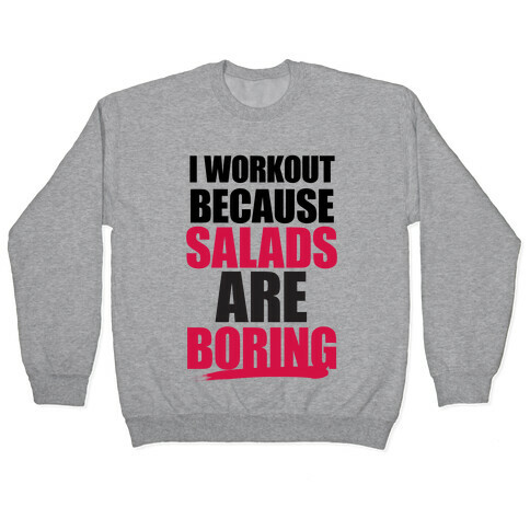 I Workout Because Salads Are Boring Pullover