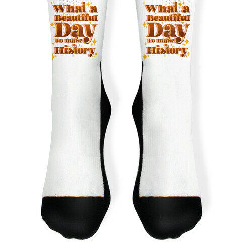 What A Beautiful Day To Make History Sock