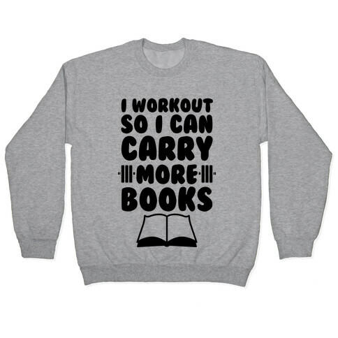 I Workout So I Can Carry More Books Pullover