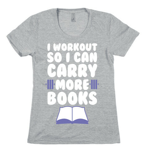 I Workout So I Can Carry More Books Womens T-Shirt
