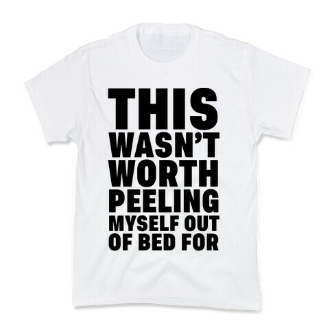 This Wasn't Worth Peeling Myself Out Of Bed For Kids T-Shirt