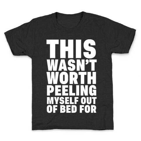 This Wasn't Worth Peeling Myself Out Of Bed For Kids T-Shirt