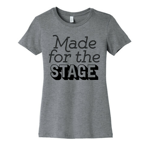 Made For The Stage Womens T-Shirt