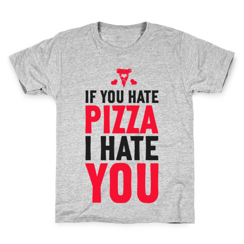 If You Hate Pizza, I Hate You! Kids T-Shirt