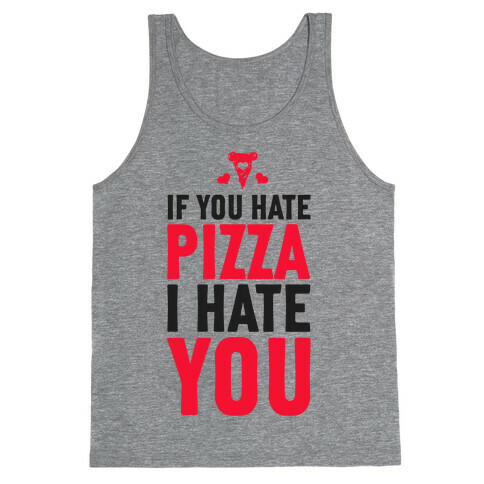 If You Hate Pizza, I Hate You! Tank Top