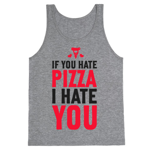 If You Hate Pizza, I Hate You! Tank Top