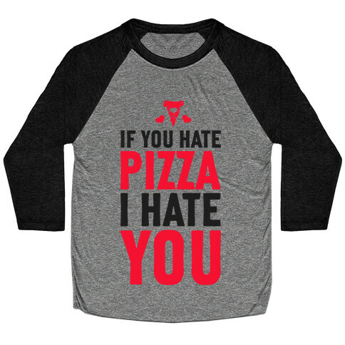 If You Hate Pizza, I Hate You! Baseball Tee