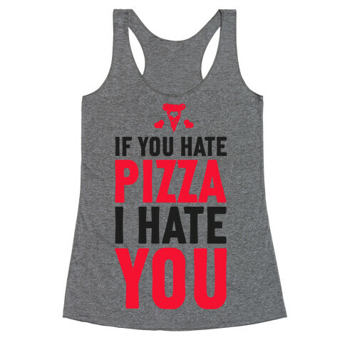 If You Hate Pizza, I Hate You! Racerback Tank Top