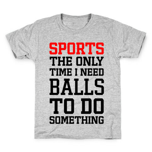 Sports The Only Time I Need Balls To Do Something Kids T-Shirt