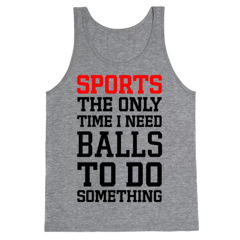 Sports The Only Time I Need Balls To Do Something Tank Top