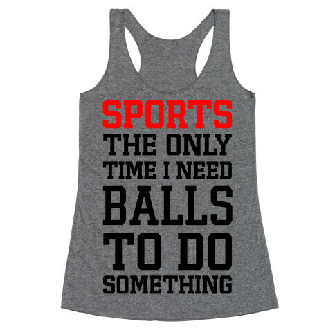 Sports The Only Time I Need Balls To Do Something Racerback Tank Top