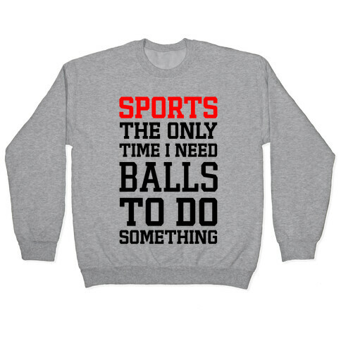 Sports The Only Time I Need Balls To Do Something Pullover