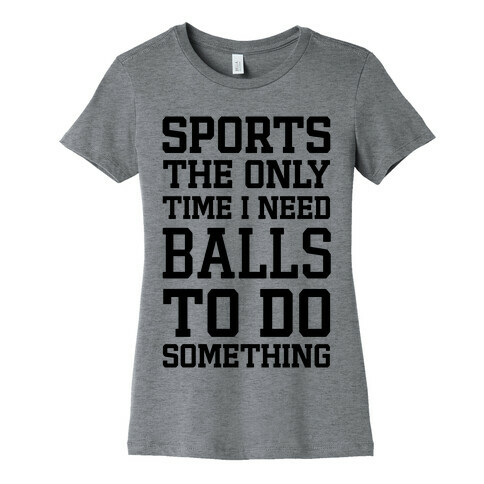 Sports The Only Time I Need Balls To Do Something Womens T-Shirt