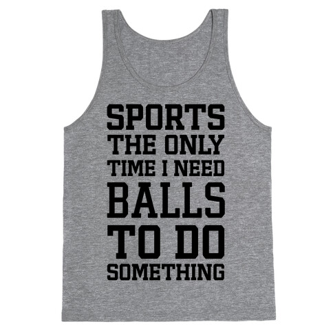 Sports The Only Time I Need Balls To Do Something Tank Top