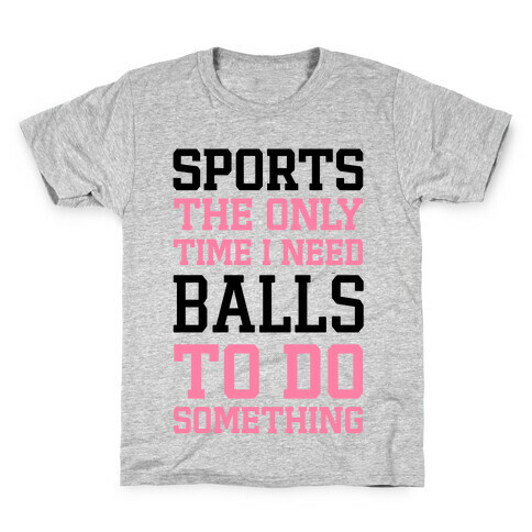 Sports The Only Time I Need Balls To Do Something Kids T-Shirt