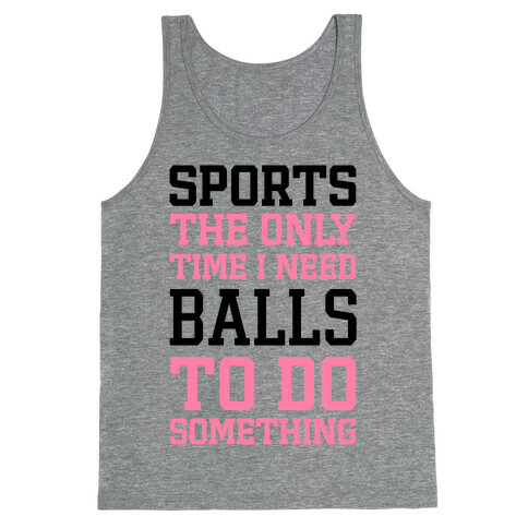 Sports The Only Time I Need Balls To Do Something Tank Top