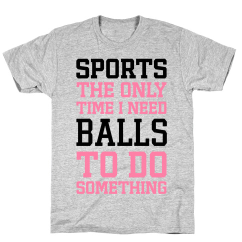 Sports The Only Time I Need Balls To Do Something T-Shirt